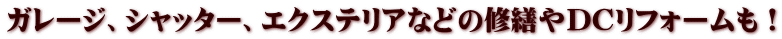 ガレージ、シャッター、エクステリアなどの修繕やＤＣリフォームも！ 